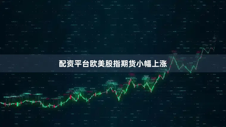 配资平台欧美股指期货小幅上涨