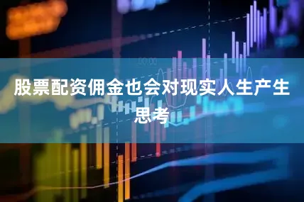 股票配资佣金也会对现实人生产生思考