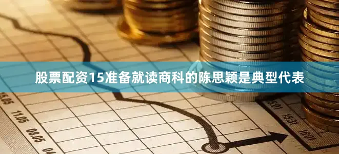 股票配资15　　准备就读商科的陈思颖是典型代表