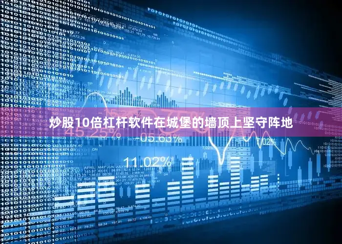 炒股10倍杠杆软件在城堡的墙顶上坚守阵地