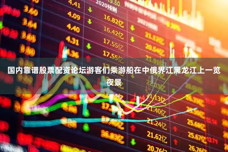 国内靠谱股票配资论坛游客们乘游船在中俄界江黑龙江上一览夜景