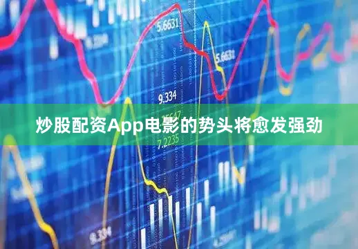 炒股配资App电影的势头将愈发强劲
