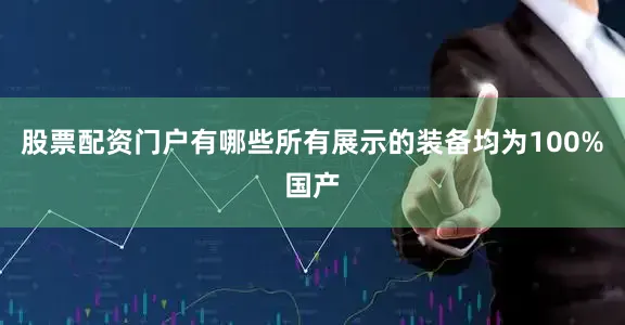 股票配资门户有哪些所有展示的装备均为100%国产